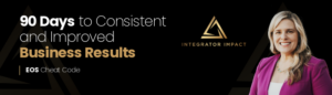Banner promoting '90 Days to Consistent and Improved Business Results' by Integrator Impact (EOS Cheat Code); smiling woman in a magenta blazer on the right.